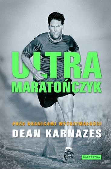 Ultramaratończyk. Poza granicami wytrzymałości – Dean Karnazes